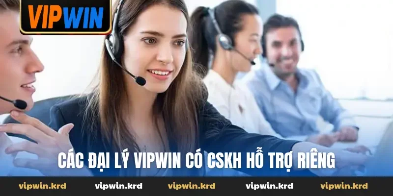 Các đại lý Vipwin có CSKH hỗ trợ riêng
