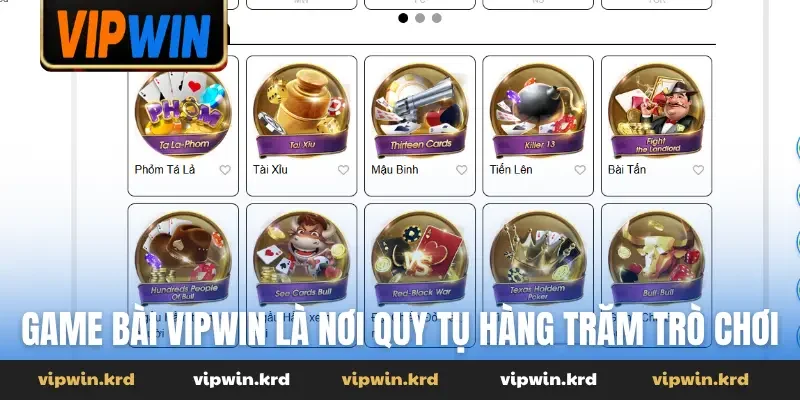 Game bài Vipwin là nơi quy tụ hàng trăm trò chơi