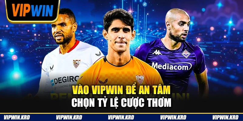 Vào VIPWIN để an tâm chọn tỷ lệ cược thơm